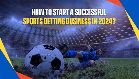 How to Start a successful sports betting business in 2024.
